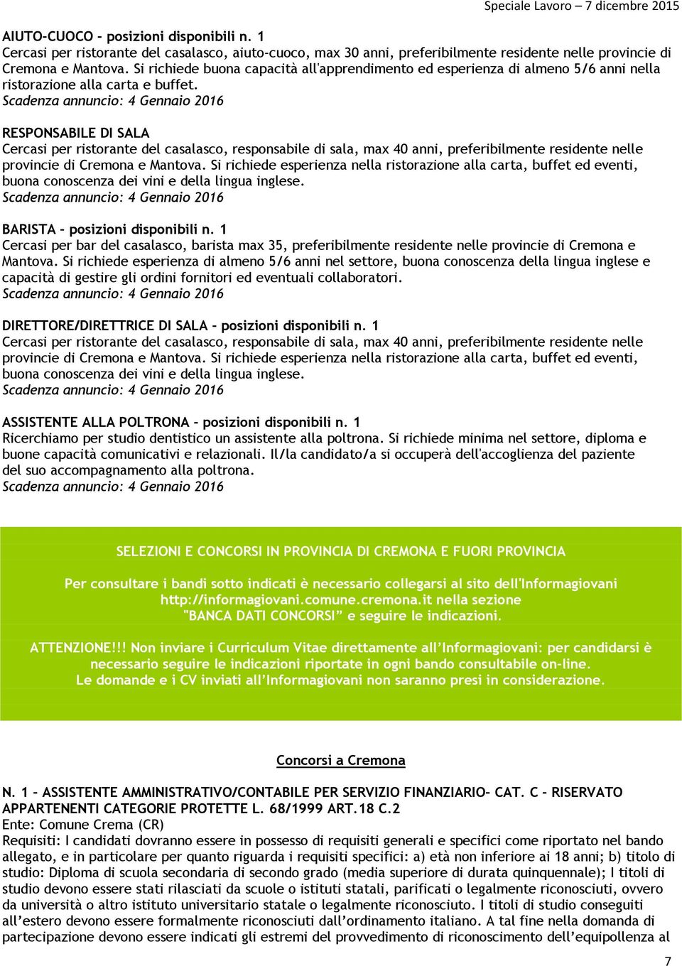 Scadenza annuncio: 4 Gennaio 2016 RESPONSABILE DI SALA Cercasi per ristorante del casalasco, responsabile di sala, max 40 anni, preferibilmente residente nelle provincie di Cremona e Mantova.