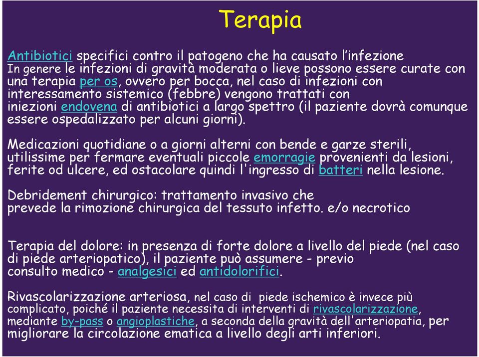 Medicazioni quotidiane o a giorni alterni con bende e garze sterili, utilissime per fermare eventuali piccole emorragie provenienti da lesioni, ferite od ulcere, ed ostacolare quindi l'ingresso di