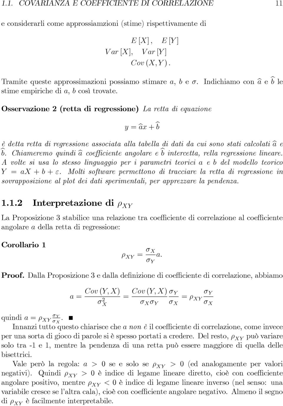 Osservazione 2 (retta di regressione) La retta di equazione y = âx + b è detta retta di regressione associata alla tabella di dati da cui sono stati calcolati â e b.