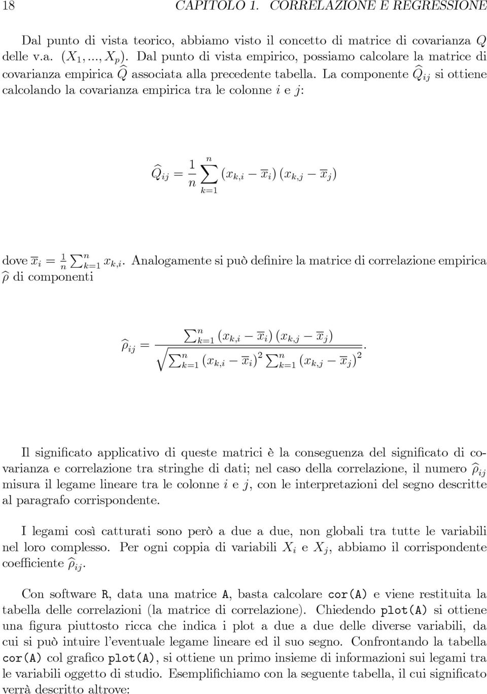 La componente Q ij si ottiene calcolando la covarianza empirica tra le colonne i e j: Q ij = 1 n n (x k,i x i ) (x k,j x j ) k=1 dove x i = 1 n n k=1 x k,i.