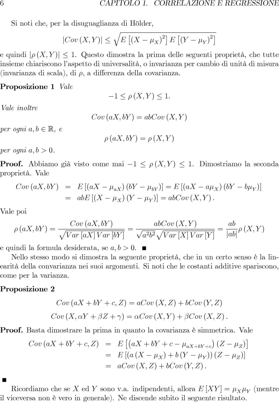 covarianza. Proposizione 1 Vale Vale inoltre per ogni a, b R, e per ogni a, b > 0. 1 ρ (X, Y ) 1. Cov (ax, by ) = abcov (X, Y ) ρ (ax, by ) = ρ (X, Y ) Proof. Abbiamo già visto come mai 1 ρ (X, Y ) 1.