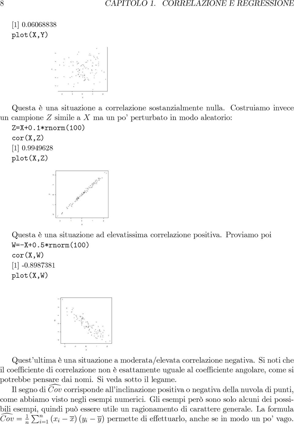 Proviamo poi W=-X+0.5*rnorm(100) cor(x,w) [1] -0.8987381 plot(x,w) Quest ultima è una situazione a moderata/elevata correlazione negativa.