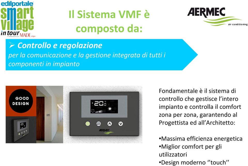 gestisce l intero impianto e controlla il comfort zona per zona, garantendo al Progettista