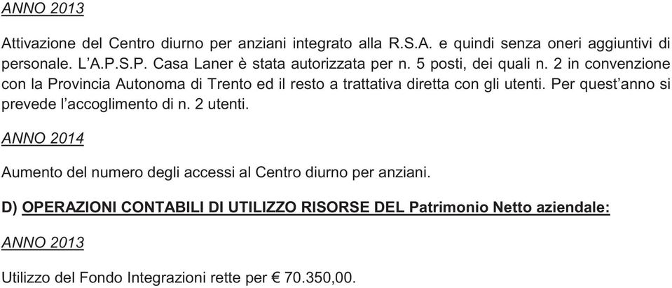 2 in convenzione con la Provincia Autonoma di Trento ed il resto a trattativa diretta con gli utenti.