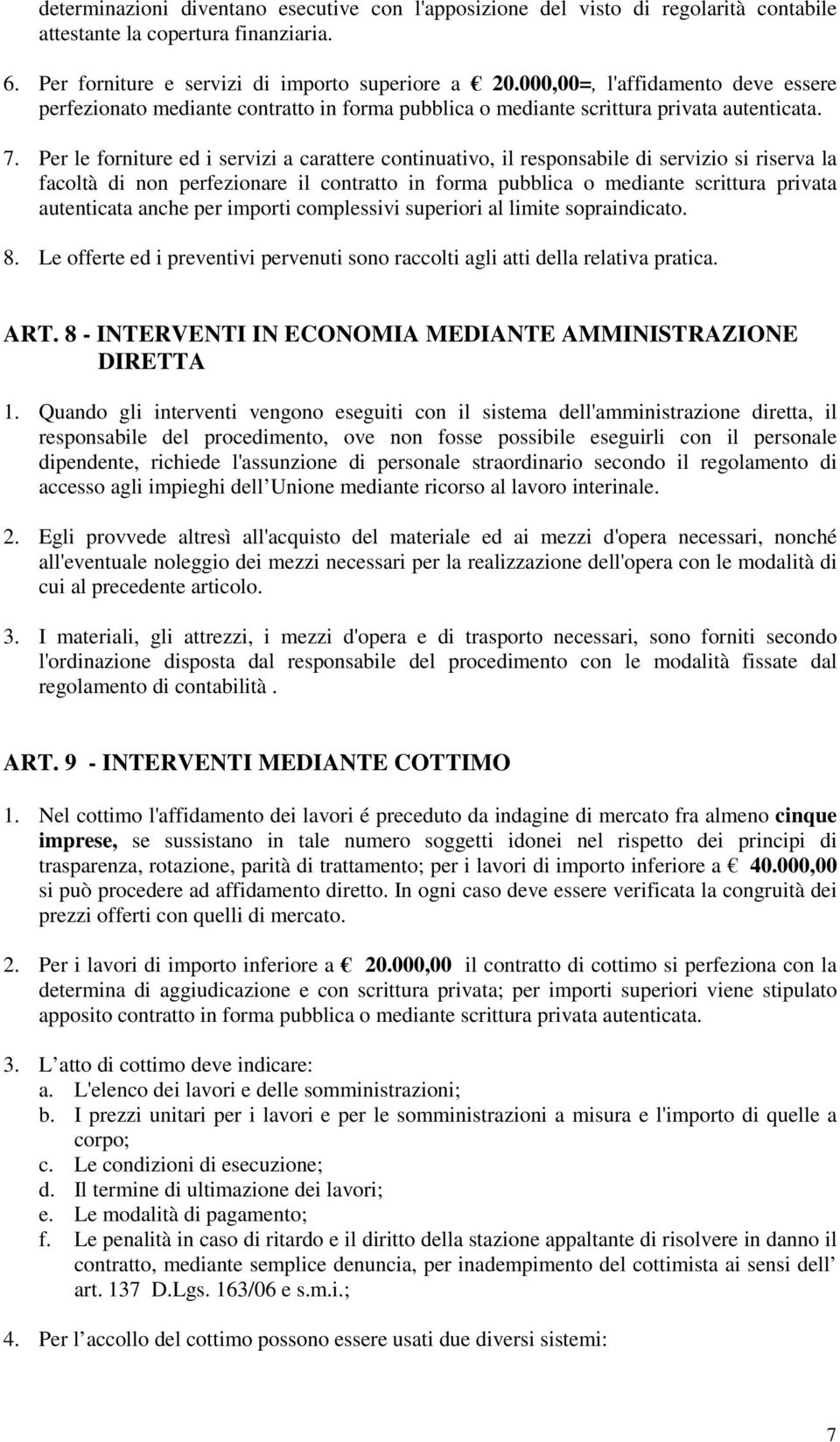 Per le forniture ed i servizi a carattere continuativo, il responsabile di servizio si riserva la facoltà di non perfezionare il contratto in forma pubblica o mediante scrittura privata autenticata