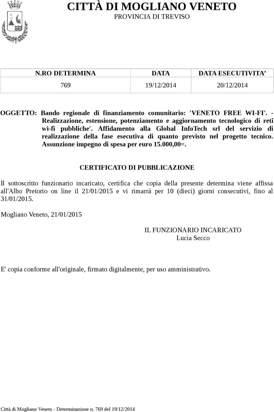 Affidamento alla Global InfoTech srl del servizio di realizzazione della fase esecutiva di quanto previsto nel progetto tecnico. Assunzione impegno di spesa per euro 15.000,00=.