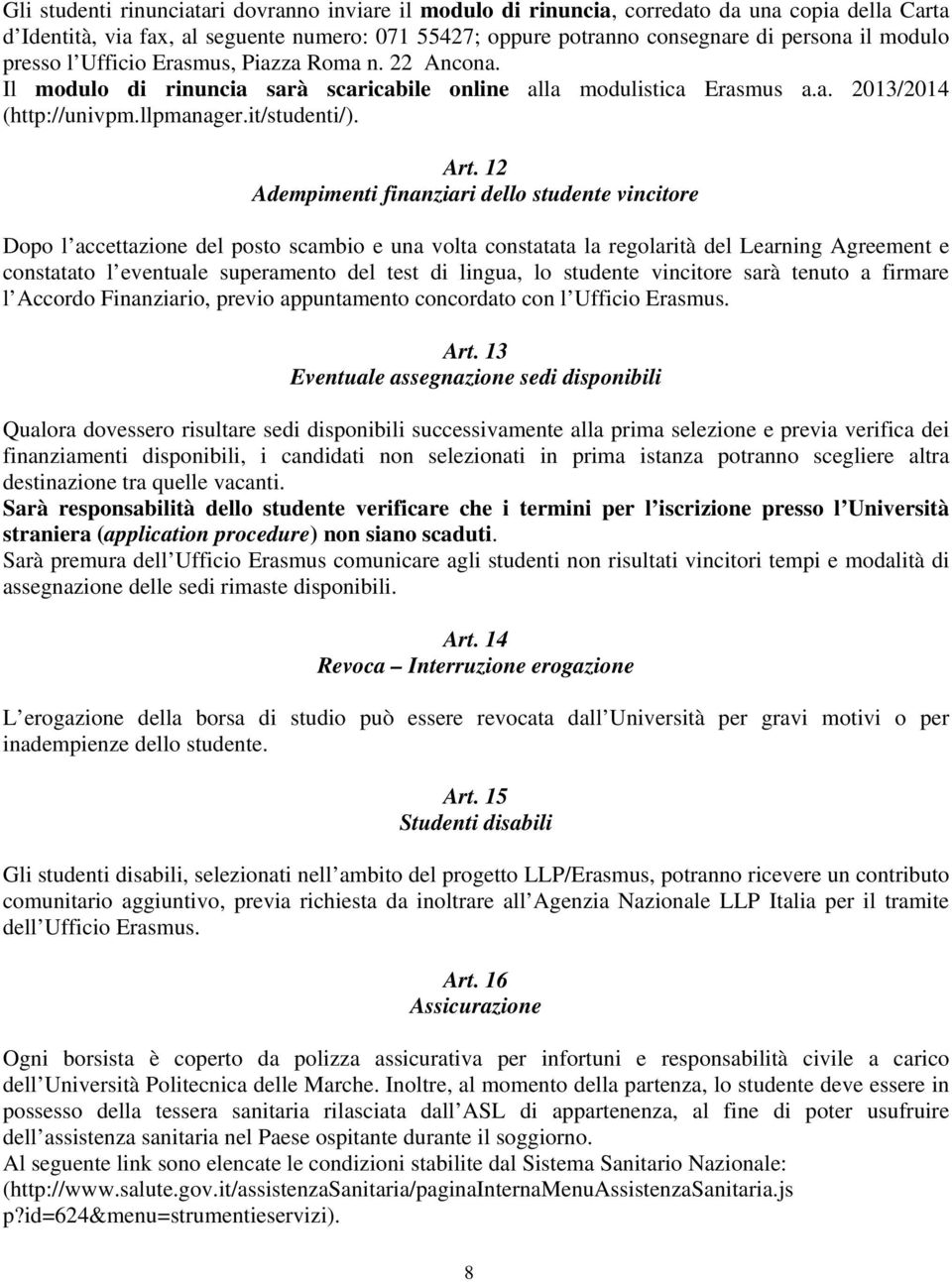 12 Adempimenti finanziari dello studente vincitore Dopo l accettazione del posto scambio e una volta constatata la regolarità del Learning Agreement e constatato l eventuale superamento del test di