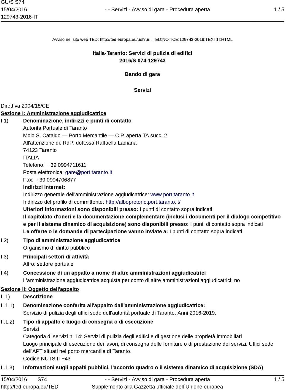 1) Denominazione, indirizzi e punti di contatto Autorità Portuale di Taranto Molo S. Cataldo Porto Mercantile C.P. aperta TA succ. 2 All'attenzione di: RdP: dott.