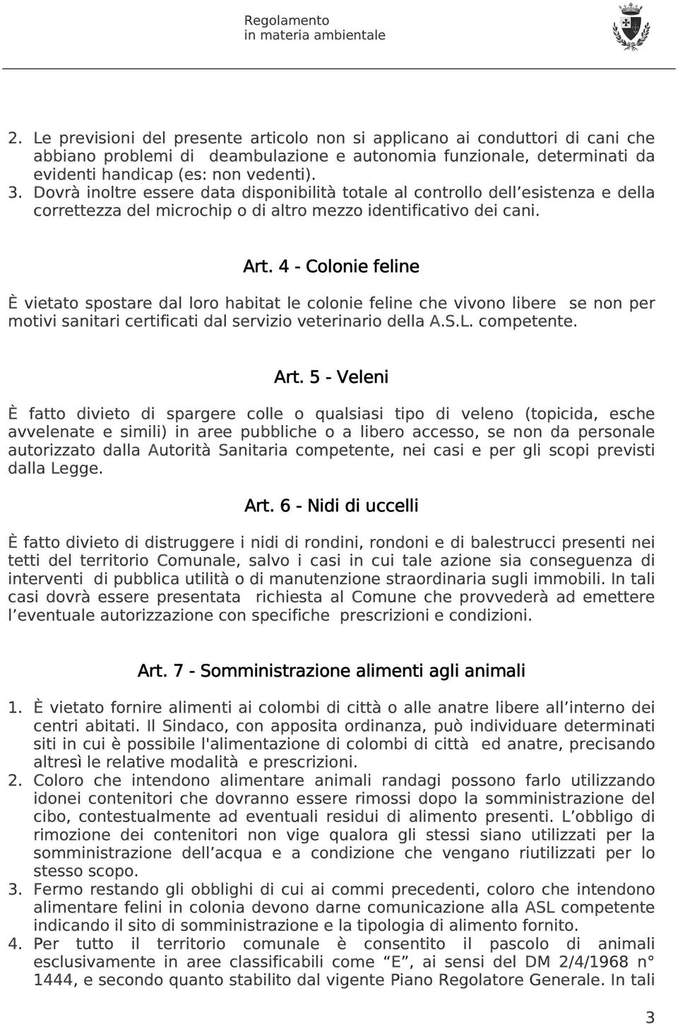 4 - Colonie feline È vietato spostare dal loro habitat le colonie feline che vivono libere se non per motivi sanitari certificati dal servizio veterinario della A.S.L. competente. Art.