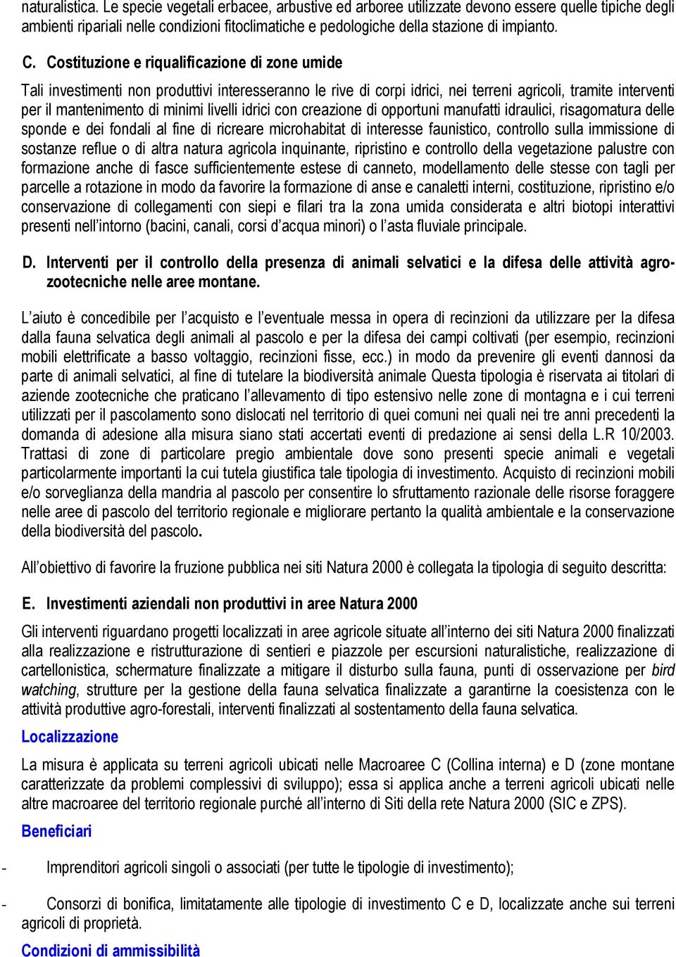 Costituzione e riqualificazione di zone umide Tali investimenti non produttivi interesseranno le rive di corpi idrici, nei terreni agricoli, tramite interventi per il mantenimento di minimi livelli