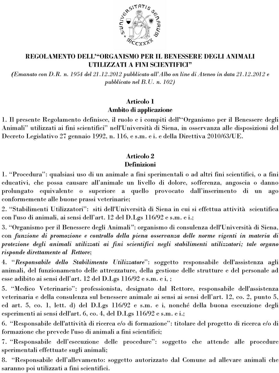 Il presente Regolamento definisce, il ruolo e i compiti dell' Organismo per il Benessere degli Animali utilizzati ai fini scientifici nell'università di Siena, in osservanza alle disposizioni del