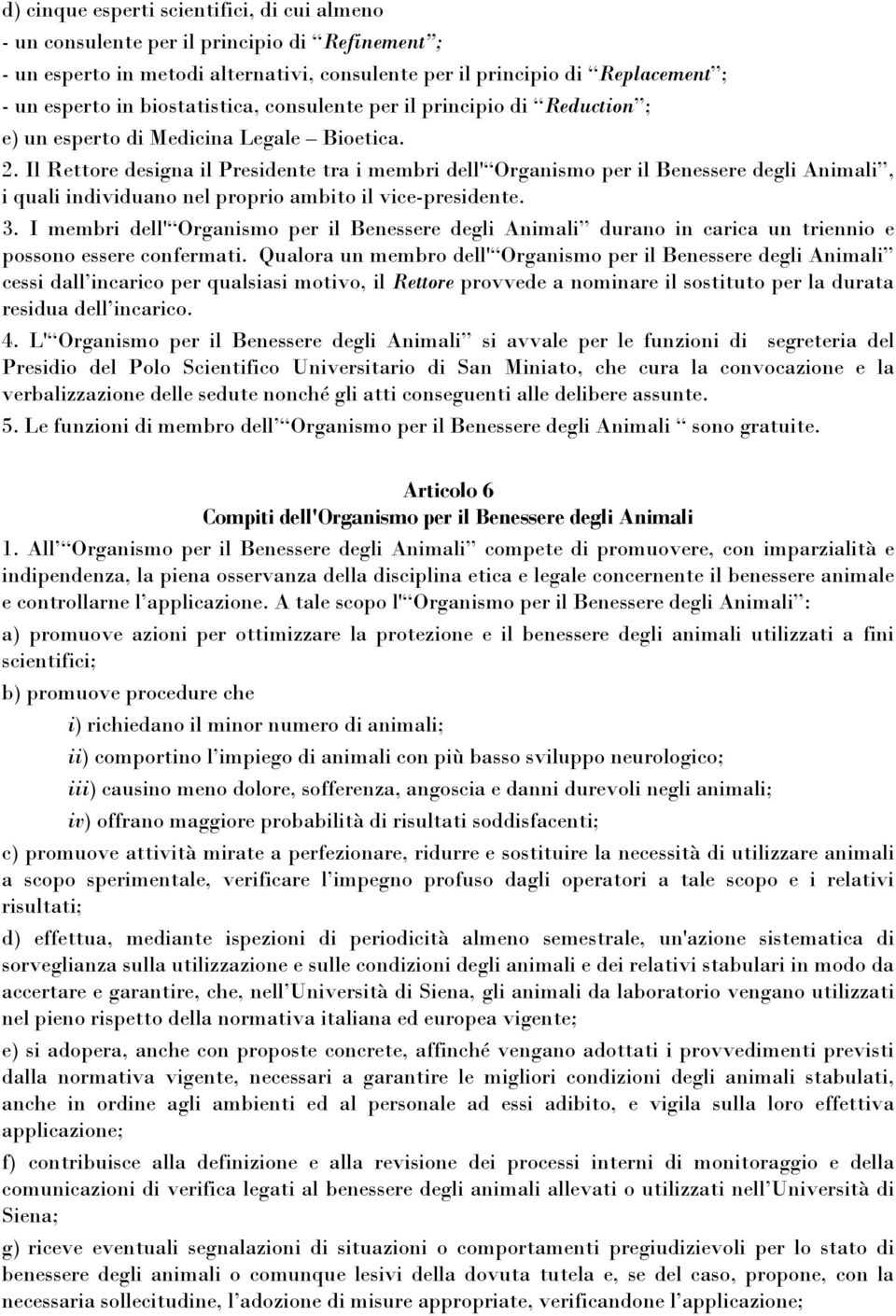 Il Rettore designa il Presidente tra i membri dell' Organismo per il Benessere degli Animali, i quali individuano nel proprio ambito il vice-presidente. 3.