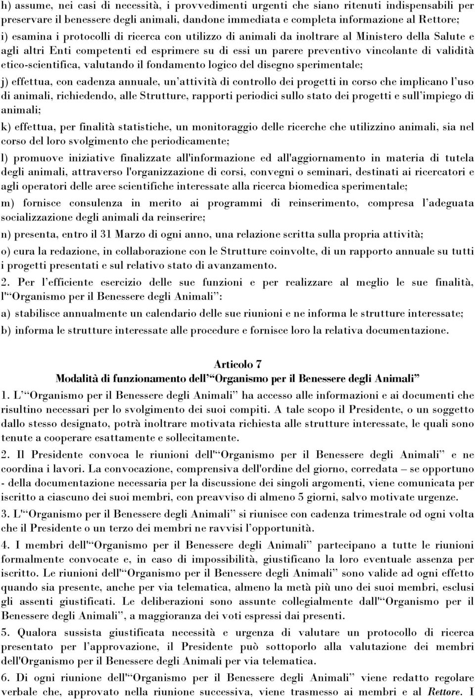 etico-scientifica, valutando il fondamento logico del disegno sperimentale; j) effettua, con cadenza annuale, un attività di controllo dei progetti in corso che implicano l uso di animali,