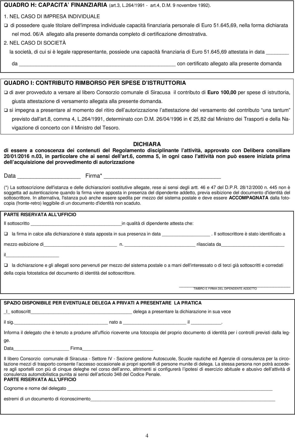 06/A allegato alla presente domanda completo di certificazione dimostrativa. 2. NEL CASO DI SOCIETÀ la società, di cui si è legale rappresentante, possiede una capacità finanziaria di Euro 51.