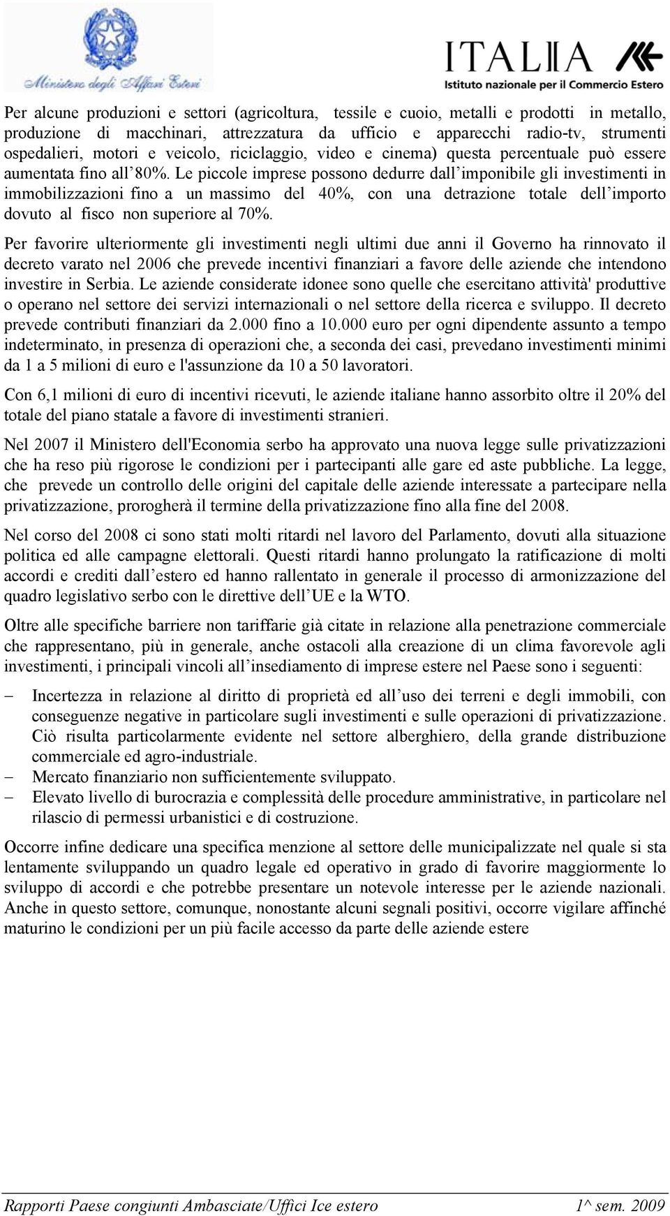 Le piccole imprese possono dedurre dall imponibile gli investimenti in immobilizzazioni fino a un massimo del 40%, con una detrazione totale dell importo dovuto al fisco non superiore al 70%.