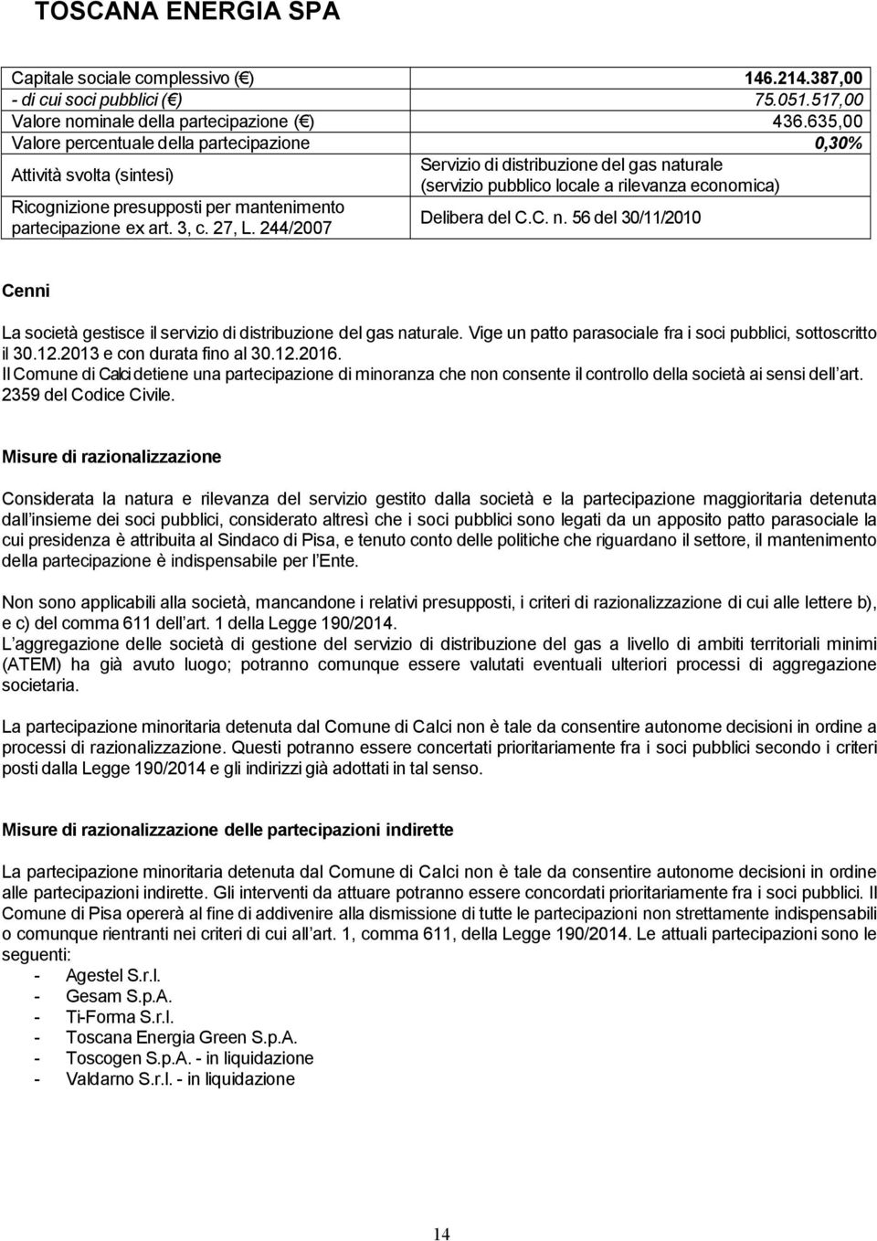 gas naturale. Vige un patto parasociale fra i soci pubblici, sottoscritto il 30.12.2013 e con durata fino al 30.12.2016.