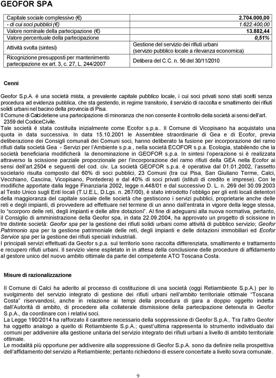 è una società mista, a prevalente capitale pubblico locale, i cui soci privati sono stati scelti senza procedura ad evidenza pubblica, che sta gestendo, in regime transitorio, il servizio di raccolta