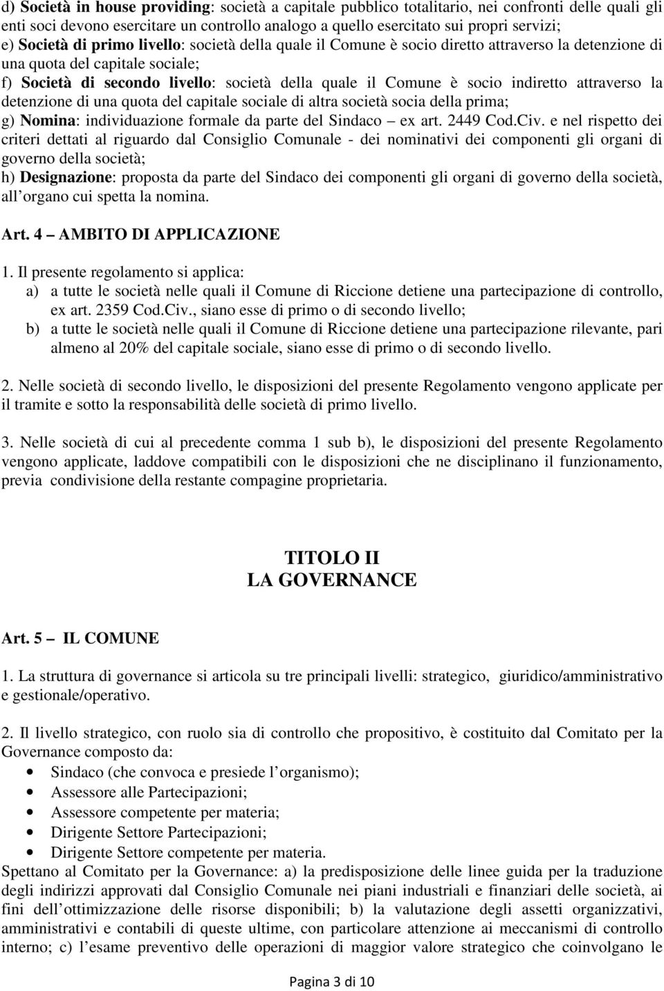 socio indiretto attraverso la detenzione di una quota del capitale sociale di altra società socia della prima; g) Nomina: individuazione formale da parte del Sindaco ex art. 2449 Cod.Civ.