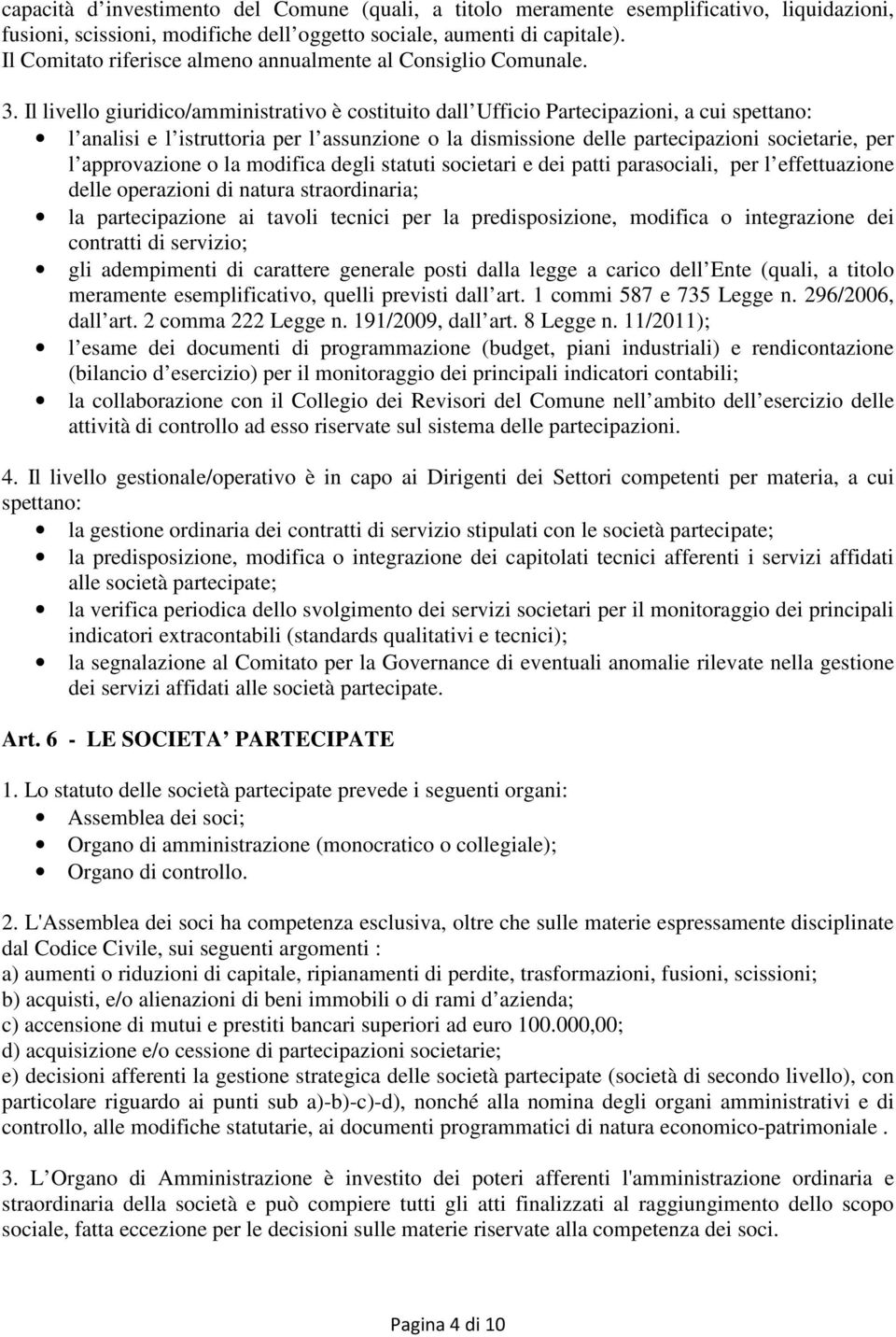 Il livello giuridico/amministrativo è costituito dall Ufficio Partecipazioni, a cui spettano: l analisi e l istruttoria per l assunzione o la dismissione delle partecipazioni societarie, per l