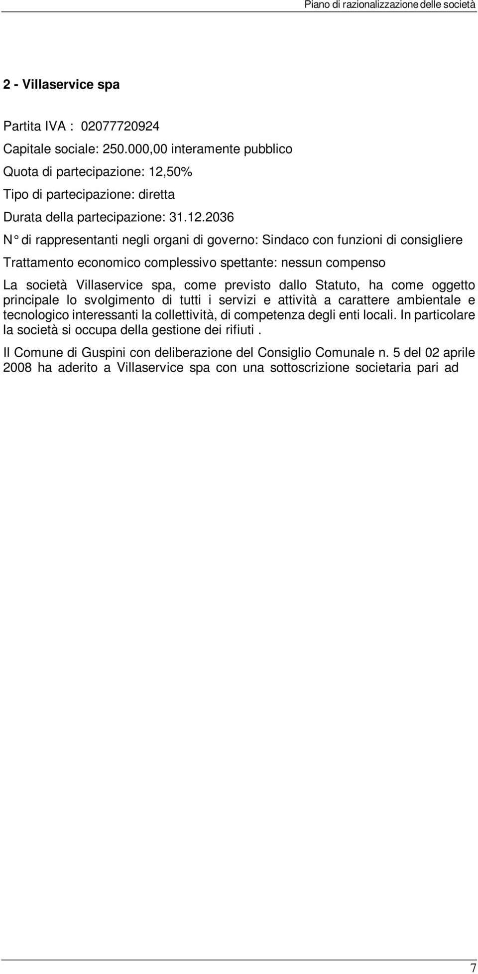 2036 N di rappresentanti negli organi di governo: Sindaco con funzioni di consigliere Trattamento economico complessivo spettante: nessun compenso La società Villaservice spa, come previsto dallo