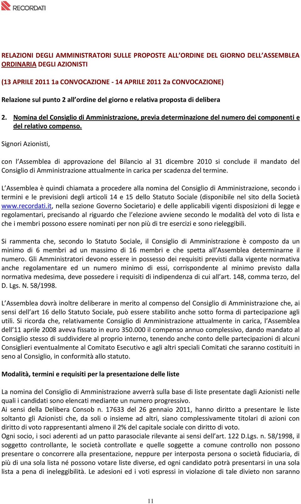 Signori Azionisti, con l Assemblea di approvazione del Bilancio al 31 dicembre 2010 si conclude il mandato del Consiglio di Amministrazione attualmente in carica per scadenza del termine.