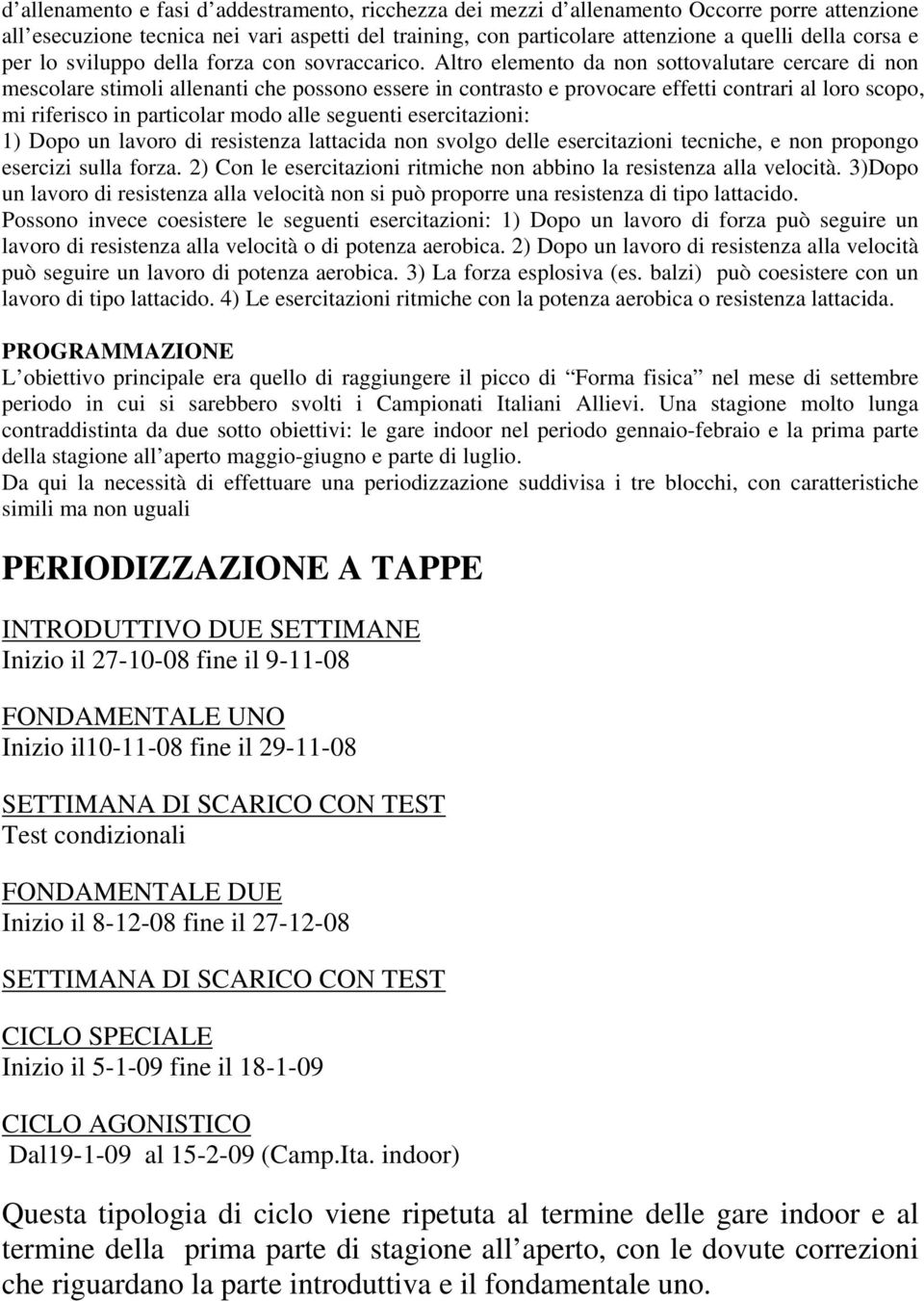 Altro elemento da non sottovalutare cercare di non mescolare stimoli allenanti che possono essere in contrasto e provocare effetti contrari al loro scopo, mi riferisco in particolar modo alle