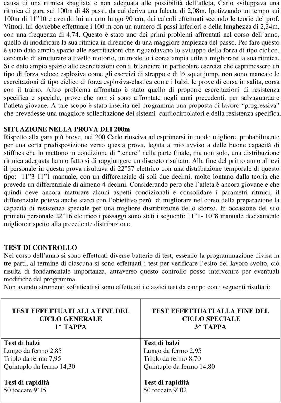 Vittori, lui dovrebbe effettuare i 100 m con un numero di passi inferiori e della lunghezza di 2,34m. con una frequenza di 4,74.