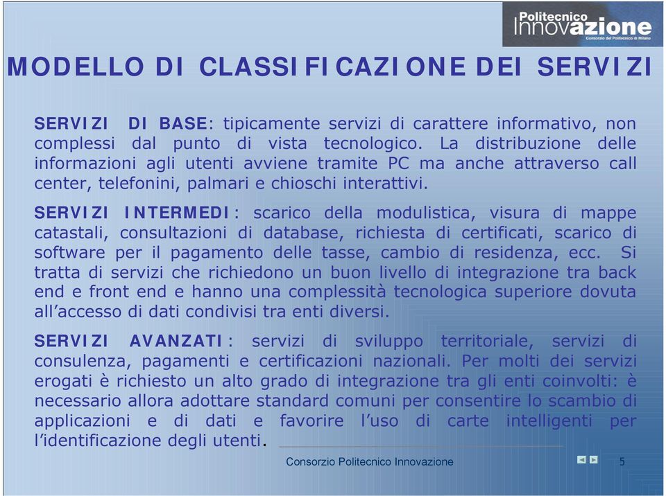 SERVIZI INTERMEDI: scarico della modulistica, visura di mappe catastali, consultazioni di database, richiesta di certificati, scarico di software per il pagamento delle tasse, cambio di residenza,