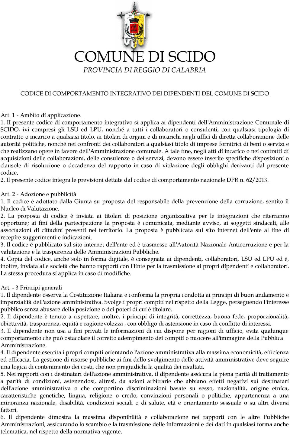 II presente codice di comportamento integrativo si applica ai dipendenti dell'amministrazione Comunale di SCIDO, ivi compresi gli LSU ed LPU, nonché a tutti i collaboratori o consulenti, con