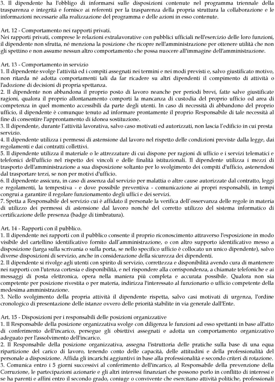 Nei rapporti privati, comprese le relazioni extralavorative con pubblici ufficiali nell'esercizio delle loro funzioni, il dipendente non sfrutta, né menziona la posizione che ricopre