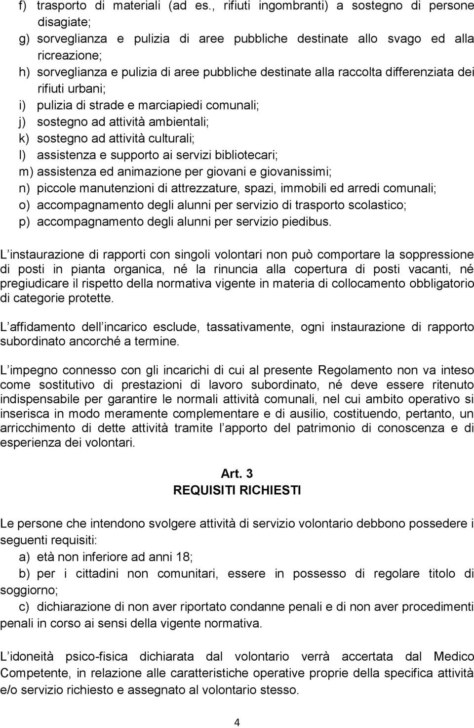 alla raccolta differenziata dei rifiuti urbani; i) pulizia di strade e marciapiedi comunali; j) sostegno ad attività ambientali; k) sostegno ad attività culturali; l) assistenza e supporto ai servizi