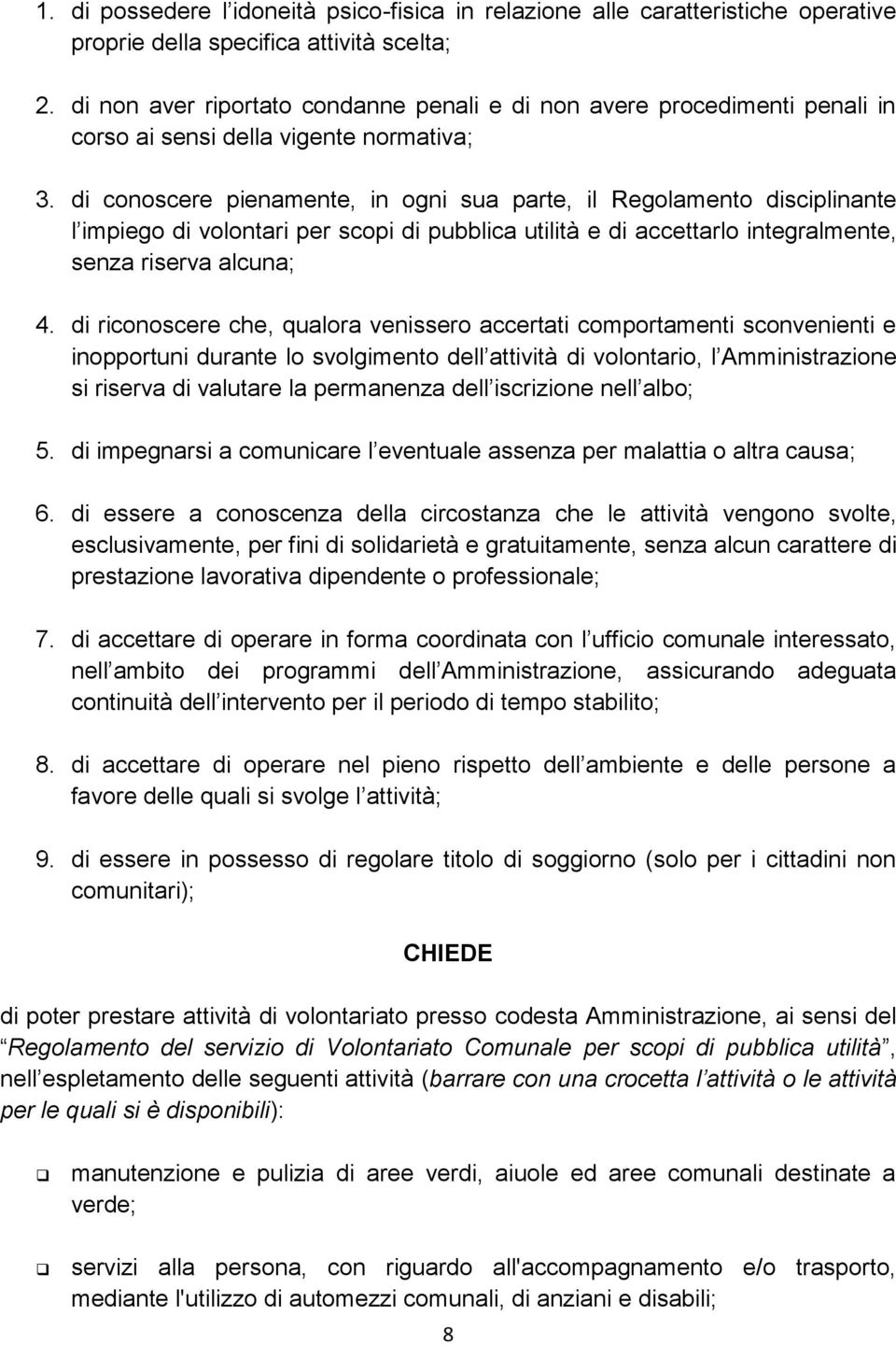 di conoscere pienamente, in ogni sua parte, il Regolamento disciplinante l impiego di volontari per scopi di pubblica utilità e di accettarlo integralmente, senza riserva alcuna; 4.