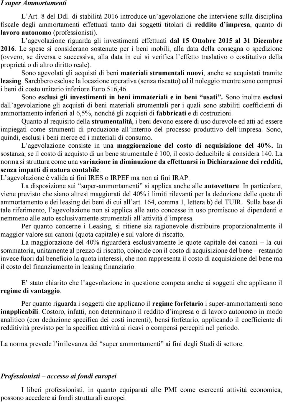 (professionisti). L agevolazione riguarda gli investimenti effettuati dal 15 Ottobre 2015 al 31 Dicembre 2016.