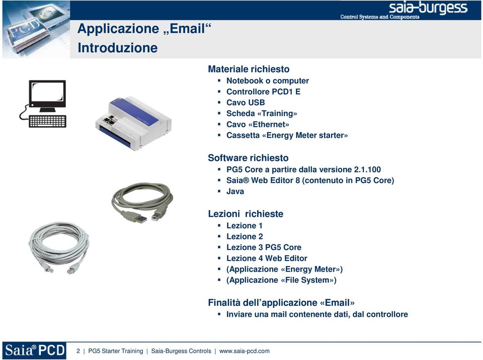 100 Saia Web Editor 8 (contenuto in PG5 Core) Java Lezioni richieste Lezione 1 Lezione 2 Lezione 3 PG5 Core Lezione 4 Web Editor