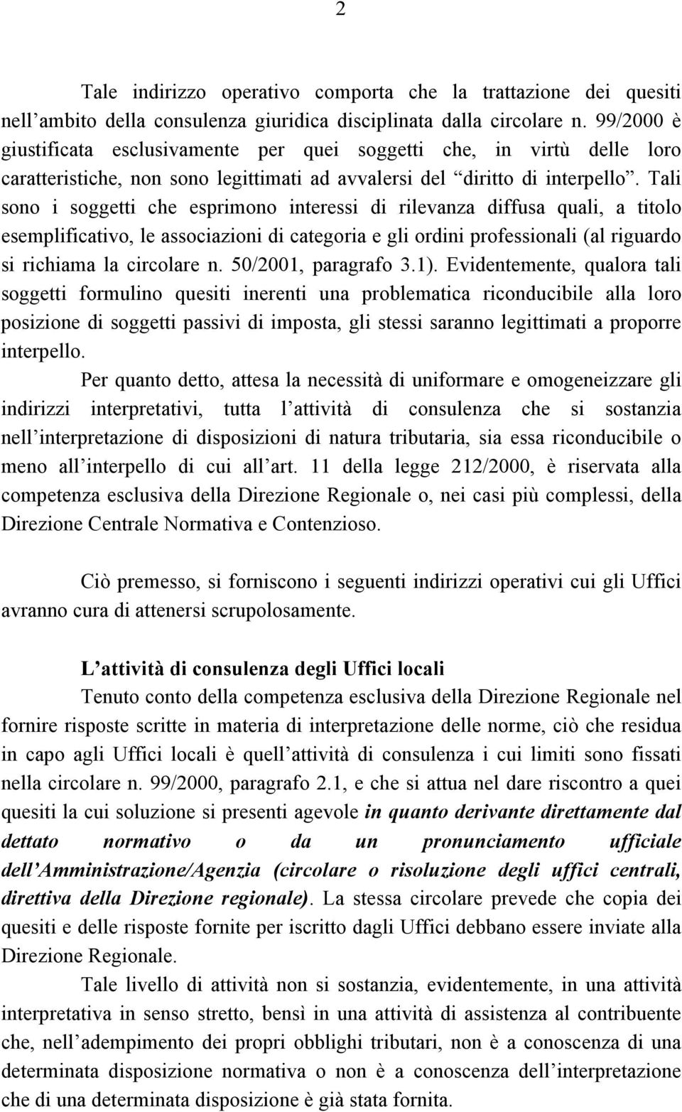 Tali sono i soggetti che esprimono interessi di rilevanza diffusa quali, a titolo esemplificativo, le associazioni di categoria e gli ordini professionali (al riguardo si richiama la circolare n.