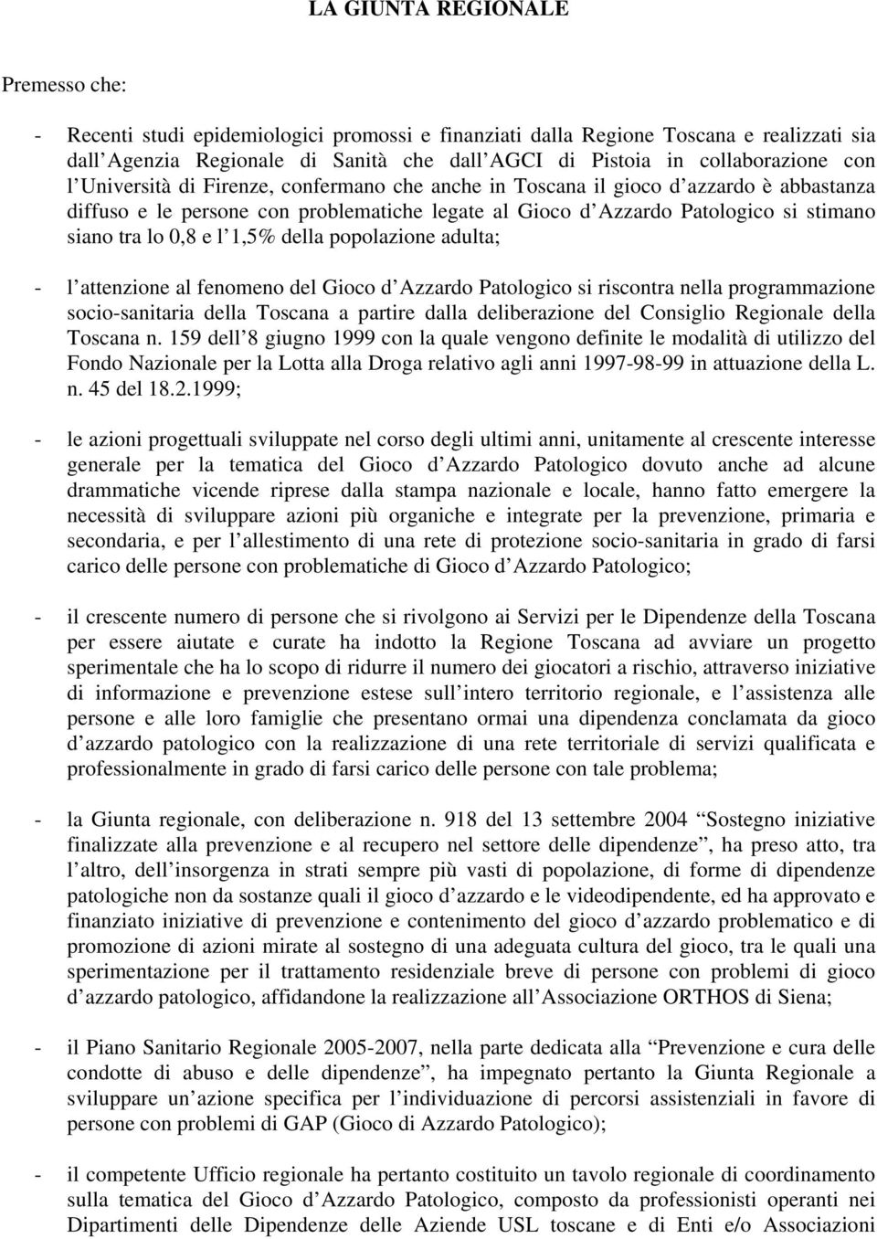 siano tra lo 0,8 e l 1,5% della popolazione adulta; - l attenzione al fenomeno del Gioco d Azzardo Patologico si riscontra nella programmazione socio-sanitaria della Toscana a partire dalla