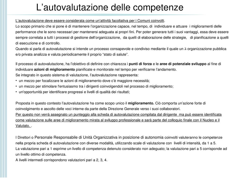 fini. Per poter generare tutti i suoi vantaggi, essa deve essere sempre correlata a tutti i processi di gestione dell organizzazione, da quelli di elaborazione delle strategie, di pianificazione a