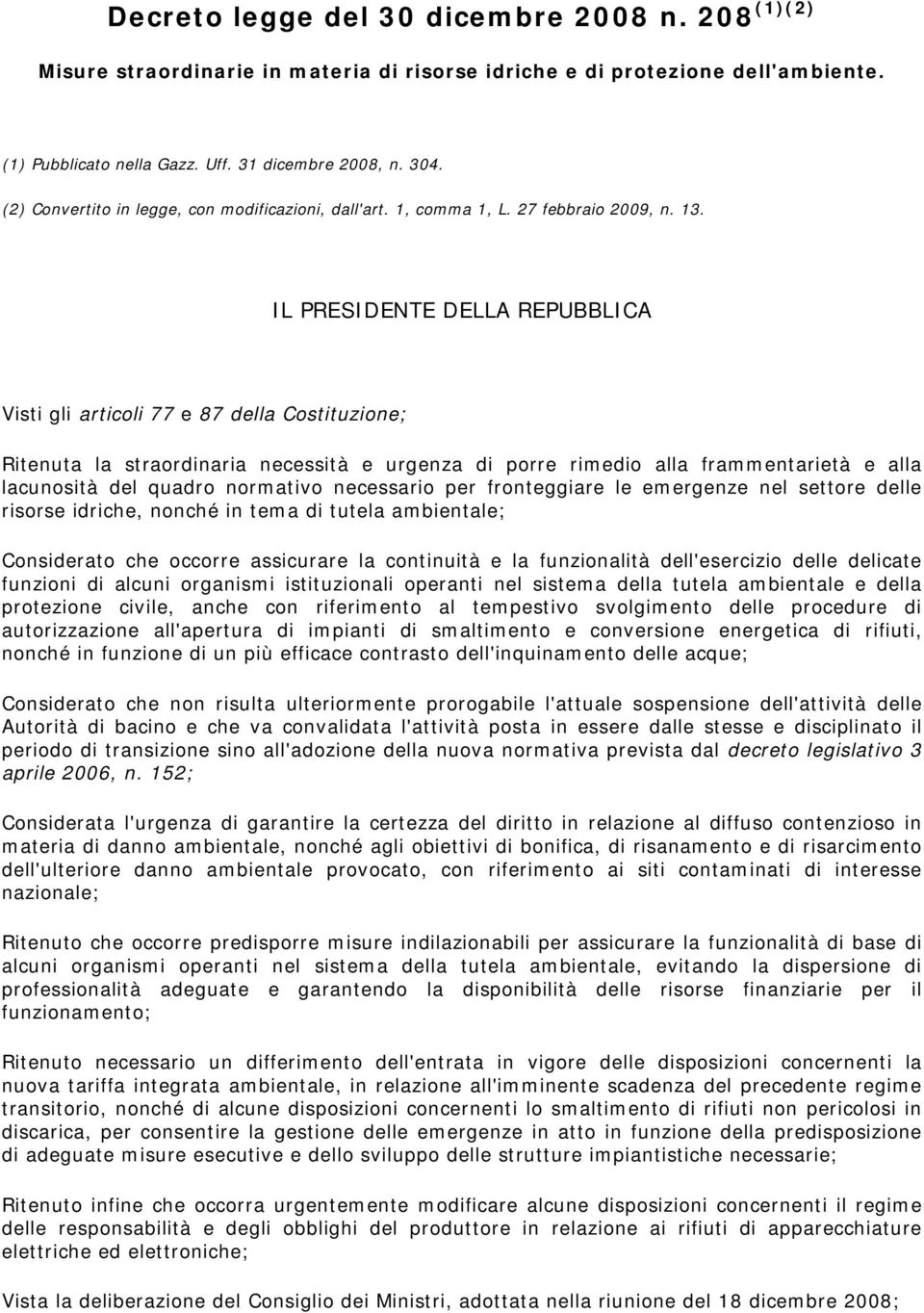 IL PRESIDENTE DELLA REPUBBLICA Visti gli articoli 77 e 87 della Costituzione; Ritenuta la straordinaria necessità e urgenza di porre rimedio alla frammentarietà e alla lacunosità del quadro normativo