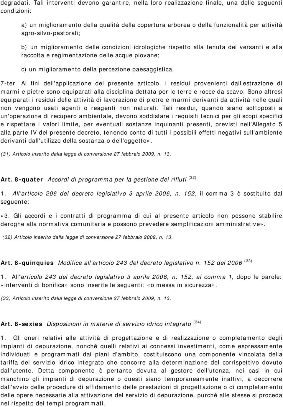 agro-silvo-pastorali; b) un miglioramento delle condizioni idrologiche rispetto alla tenuta dei versanti e alla raccolta e regimentazione delle acque piovane; c) un miglioramento della percezione