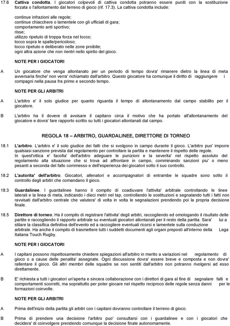 tocco; tocco sopra le spalle/pericoloso; tocco ripetuto e deliberato nelle zone proibite; ogni altra azione che non rientri nello spirito del gioco.