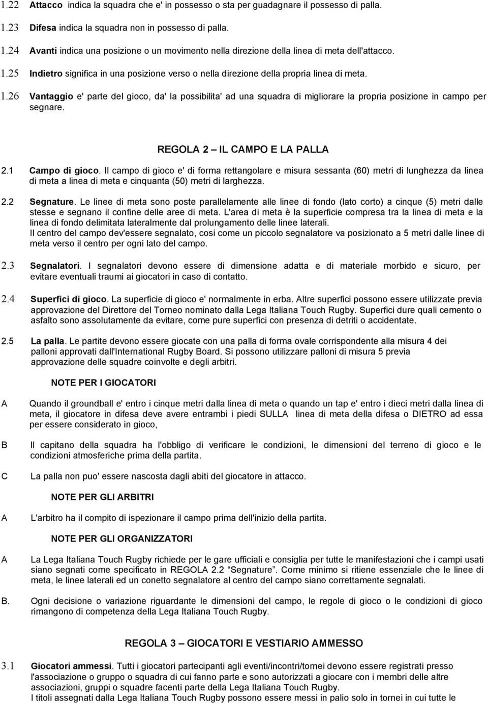 26 Vantaggio e' parte del gioco, da' la possibilita' ad una squadra di migliorare la propria posizione in campo per segnare. REGOL 2 IL MPO E L PLL 2.1 ampo di gioco.