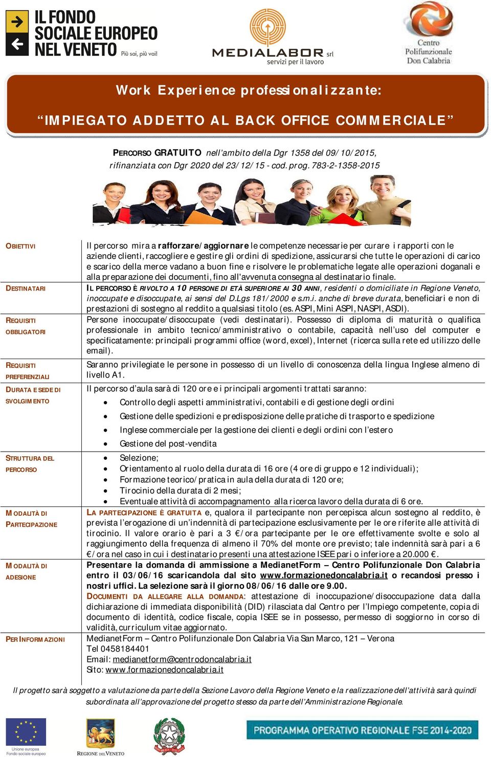 INFORMAZIONI Il percorso mira a rafforzare/aggiornare le competenze necessarie per curare i rapporti con le aziende clienti, raccogliere e gestire gli ordini di spedizione, assicurarsi che tutte le