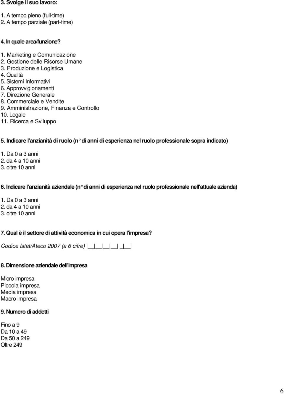 Ricerca e Sviluppo 5. Indicare l'anzianità di ruolo (n di anni di esperienza nel ruolo professionale sopra indicato) 1. Da 0 a 3 anni 2. da 4 a 10 anni 3. oltre 10 anni 6.