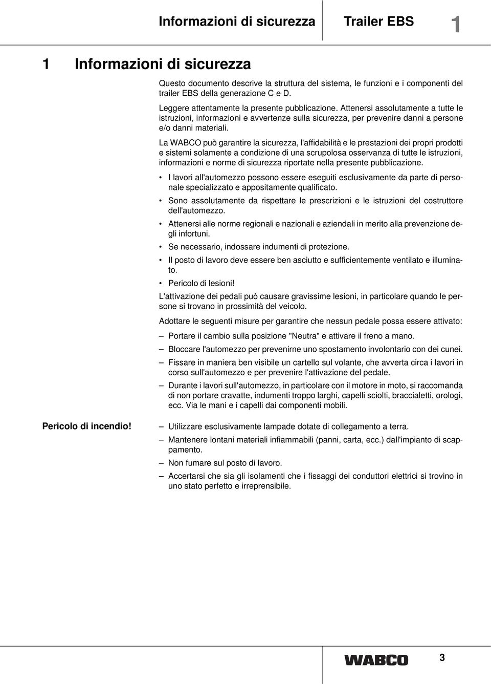 La WABCO può garantire la sicurezza, l'affidabilità e le prestazioni dei propri prodotti e sistemi solamente a condizione di una scrupolosa osservanza di tutte le istruzioni, informazioni e norme di