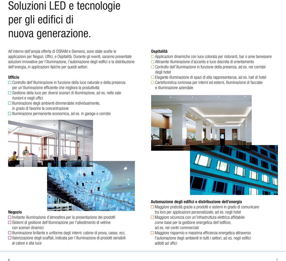 Ufficio Controllo dell illuminazione in funzione della luce naturale e della presenza per un illuminazione efficiente che migliora la produttività Gestione della luce per diversi scenari di