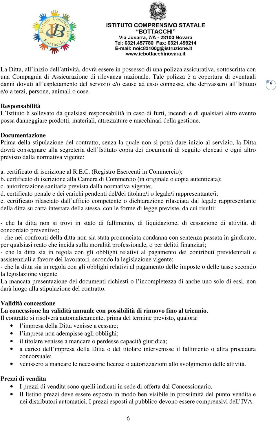 6 Responsabilità L Istituto è sollevato da qualsiasi responsabilità in caso di furti, incendi e di qualsiasi altro evento possa danneggiare prodotti, materiali, attrezzature e macchinari della