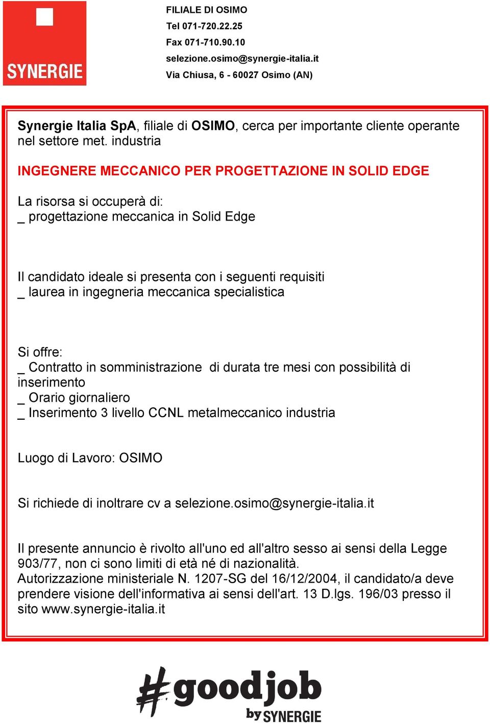 tre mesi con possibilità di inserimento _ Orario giornaliero _ Inserimento 3 livello CCNL metalmeccanico industria Luogo di Lavoro: OSIMO Si richiede di inoltrare cv a Il presente annuncio è