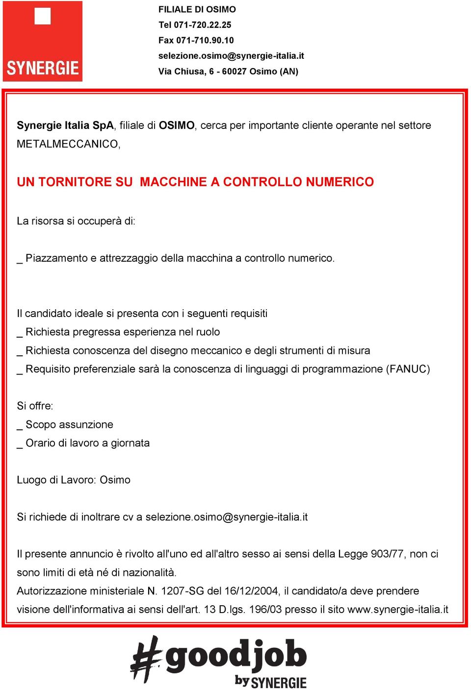 _ Richiesta pregressa esperienza nel ruolo _ Richiesta conoscenza del disegno meccanico e degli strumenti di misura _ Requisito preferenziale sarà la conoscenza di linguaggi di programmazione (FANUC)