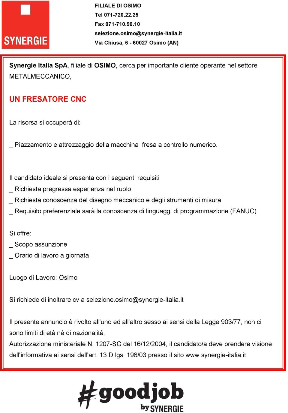 _ Scopo assunzione _ Orario di lavoro a giornata Luogo di Lavoro: Osimo Si richiede di inoltrare cv a Il presente annuncio è rivolto all'uno ed all'altro sesso ai sensi della Legge 903/77, non ci