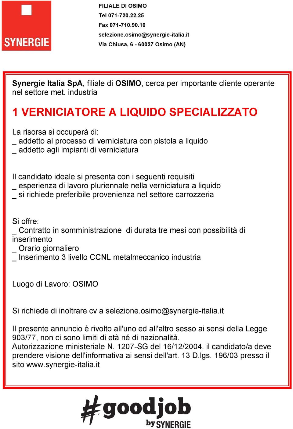 verniciatura a liquido _ si richiede preferibile provenienza nel settore carrozzeria _ Contratto in somministrazione di durata tre mesi con possibilità di inserimento _ Orario giornaliero _